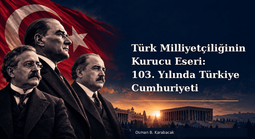 Türk Milliyetçiliğinin Kurucu Eseri: 103. Yılında Türkiye Cumhuriyeti